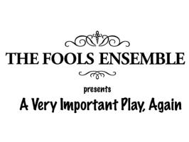 THE FOOLS ENSEMBLE PRESENT 'A VERY IMPORTANT PLAY'... AGAIN illustration